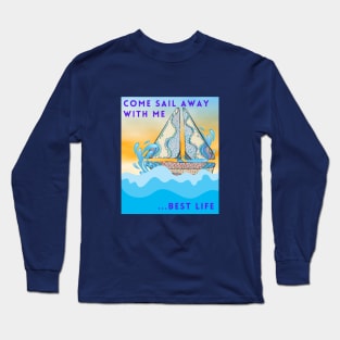 Come sail away with me.... best life Long Sleeve T-Shirt